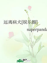 《远离病犬[娱乐圈]》全本TXT下载-作者：superpanda