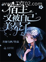 《宿主又被自己美晕了》全本TXT下载-作者：月蚀与酒