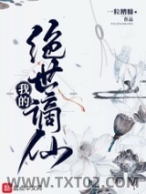 《我的绝世谪仙》全本TXT下载-作者：一粒糟糠