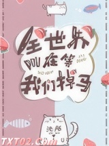 《全世界都在等我们掉马》全本TXT下载-作者：池陌