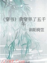 《（穿书）我穿早了五千年》全本TXT下载-作者：斜阳荷笠